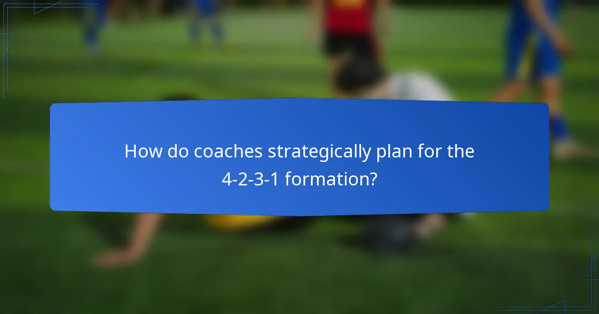 How do coaches strategically plan for the 4-2-3-1 formation?