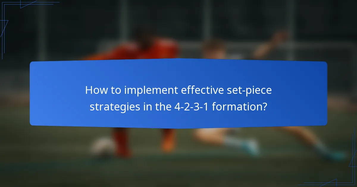 How to implement effective set-piece strategies in the 4-2-3-1 formation?