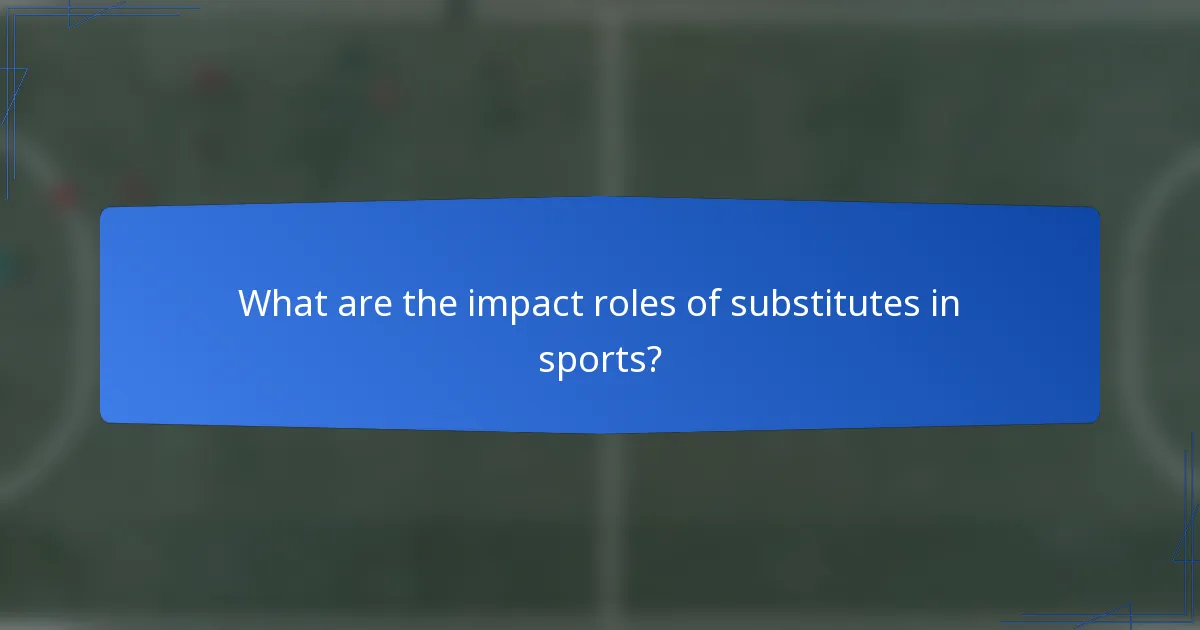 What are the impact roles of substitutes in sports?