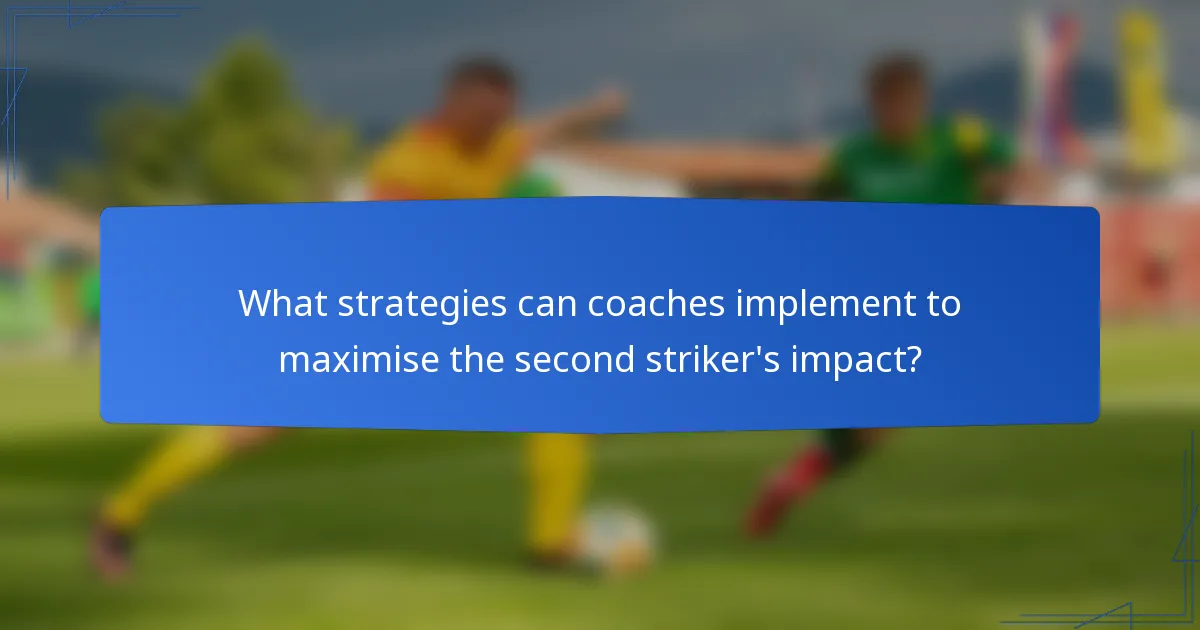 What strategies can coaches implement to maximise the second striker's impact?