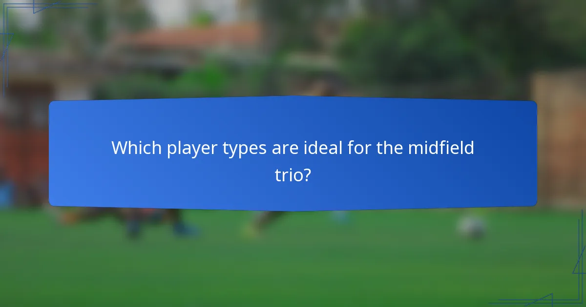 Which player types are ideal for the midfield trio?